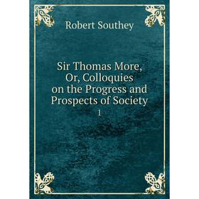 

Книга Sir Thomas More, Or, Colloquies on the Progress and Prospects of Society 1