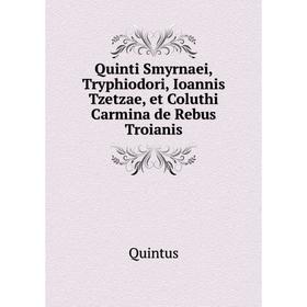 

Книга Quinti Smyrnaei, Tryphiodori, Ioannis Tzetzae, et Coluthi Carmina de Rebus Troianis