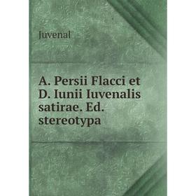 

Книга A. Persii Flacci et D. Iunii Iuvenalis satirae. Ed. stereotypa