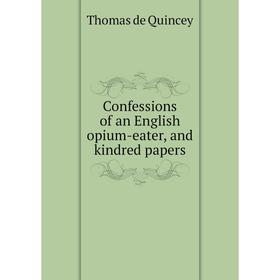

Книга Confessions of an English opium-eater, and kindred papers