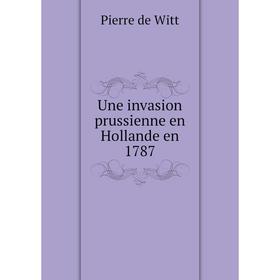 

Книга Une invasion prussienne en Hollande en 1787
