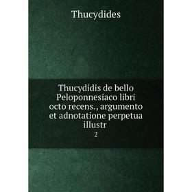 

Книга Thucydidis de bello Peloponnesiaco libri octo recens., argumento et adnotatione perpetua illustr 2