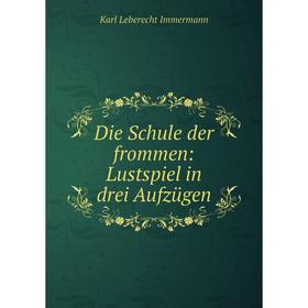 

Книга Die Schule der frommen: Lustspiel in drei Aufzügen