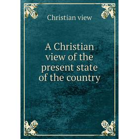 

Книга A Christian view of the present state of the country