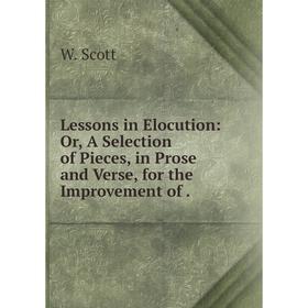 

Книга Lessons in Elocution: or A Selection of Pieces, in Prose and Verse, for the Improvement