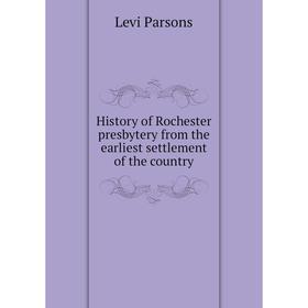 

Книга History of Rochester presbytery from the earliest settlement of the country