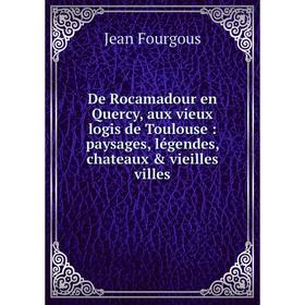 

Книга De Rocamadour en Quercy, aux vieux logis de Toulouse: paysages, légendes, chateaux & vieilles villes