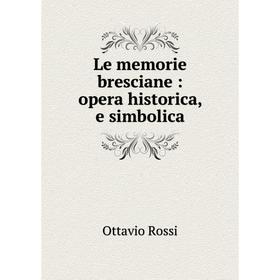 

Книга Le memorie bresciane: opera historica, e simbolica