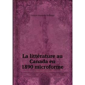

Книга La littérature au Canada en 1890 microform e