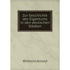

Книга Zur Geschichte des Eigentums in den deutschen Städten