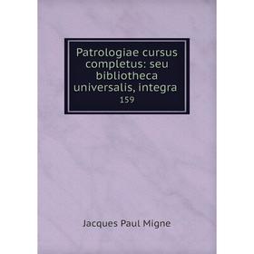

Книга Patrologiae cursus completus: seu bibliotheca universalis, integra 159