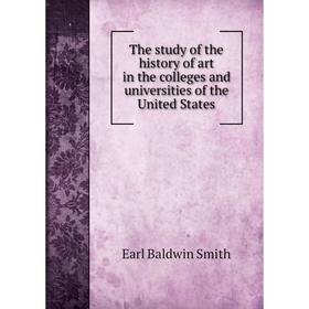 

Книга The study of the history of art in the colleges and universities of the United States