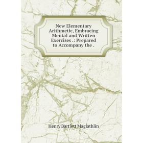 

Книга New Elementary Arithmetic, Embracing Mental and Written Exercises: Prepared to Accompany