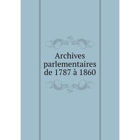 

Книга Archives parlementaires de 1787 à 1860