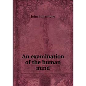 

Книга An examination of the human mind