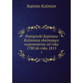 

Книга Pamiętniki Kajetana Koźmiana obejmujące wspomnienia od roku 1780 do roku 18153