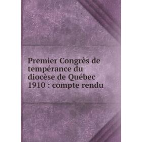 

Книга Premier Congrès de tempérance du diocèse de Québec 1910: compte rendu