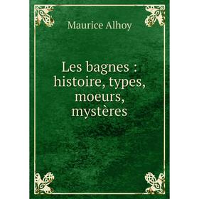 

Книга Les bagnes: histoire, types, moeurs, mystères