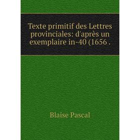 

Книга Texte primitif des Lettres provinciales: d'après un exemplaire in-40 (1656