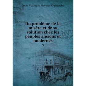 

Книга Du problème de la misère et de sa solution chez les peuples anciens et modernes 3