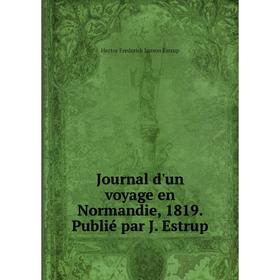 

Книга Journal d'un voyage en Normandie, 1819. Publié par J. Estrup