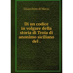 

Книга Di un codice in volgare della storia di Troia di anonimo siciliano del