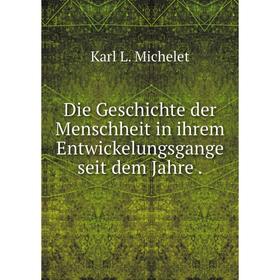 

Книга Die Geschichte der Menschheit in ihrem Entwickelungsgange seit dem Jahre