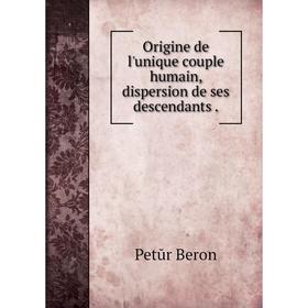 

Книга Origine de l'unique couple humain, dispersion de ses descendants