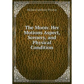 

Книга The Moon: Her Motions Aspect, Scenery, and Physical Condition