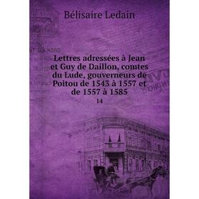 

Книга Lettres adressées à Jean et Guy de Daillon, comtes du Lude, gouverneurs de Poitou de 1543 à 1557 et de 1557 à 158514