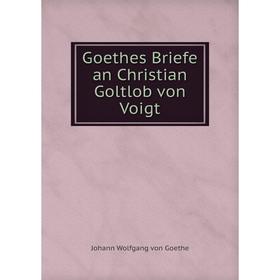 

Книга Goethes Briefe an Christian Goltlob von Voigt