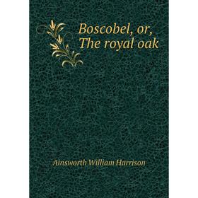 

Книга Boscobel, or, The royal oak