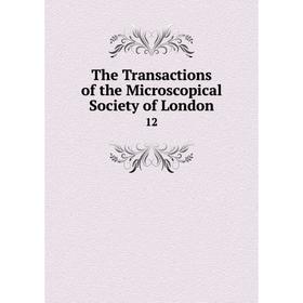 

Книга The Transactions of the Microscopical Society of London 12