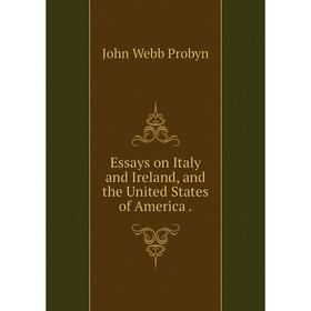 

Книга Essays on Italy and Ireland, and the United States of America