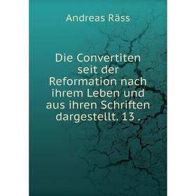 

Книга Die Convertiten seit der Reformation nach ihrem Leben und aus ihren Schriften dargestellt. 13