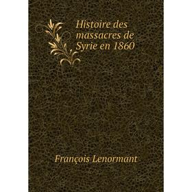 

Книга Histoire des massacres de Syrie en 1860