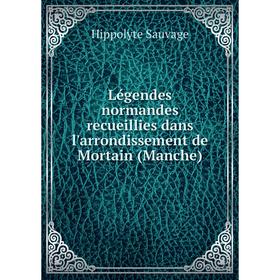 

Книга Légendes normandes recueillies dans l'arrondissement de Mortain (Manche)