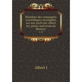 

Книга Résultats des campagnes scientifiques accomplies sur son yacht par Albert Ier, prince souverain de Monaco f. 19