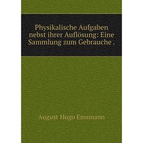 

Книга Physikalische Aufgaben nebst ihrer Auflösung: Eine Sammlung zum Gebrauche