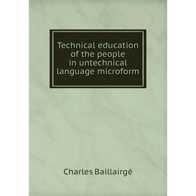 

Книга Technical education of the people in untechnical language microform