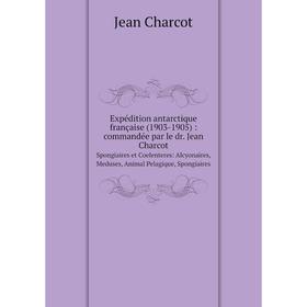 

Книга Expédition antarctique française (1903-1905): commandée par le