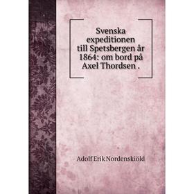 

Книга Svenska expeditionen till Spetsbergen år 1864: om bord på Axel Thordsen