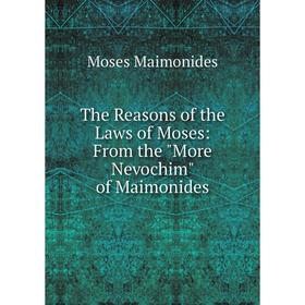 

Книга The Reasons of the Laws of Moses: From the More Nevochim of Maimonides