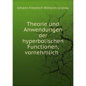 

Книга Theorie und Anwendungen der hyperbolischen Functionen, vornehmlich