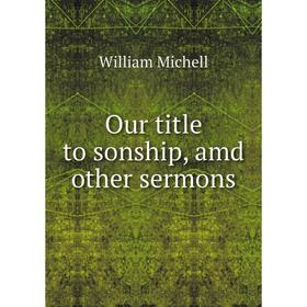 

Книга Our title to sonship, amd other sermons