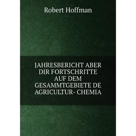 

Книга JAHRESBERICHT ABER DIR FORTSCHRITTE AUF DEM GESAMMTGEBIETE DE AGRICULTUR- CHEMIA