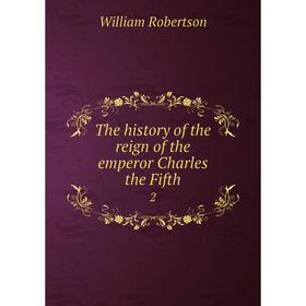 

Книга The history of the reign of the emperor Charles the Fifth 2