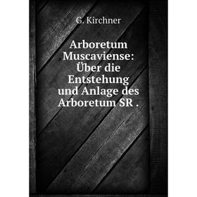 

Книга Arboretum Muscaviense: Über die Entstehung und Anlage des Arboretum SR