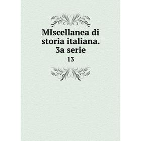 

Книга Miscellanea di storia italiana 3a serie 13