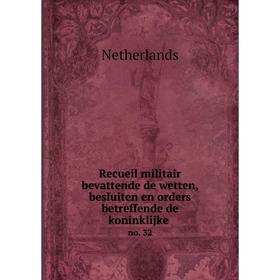 

Книга Recueil militair bevattende de wetten, besluiten en orders betreffende de koninklijke no. 32